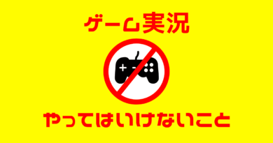 ゲーム実況で やってはいけないこと が７つあるぞ ゲーム好きの視点です